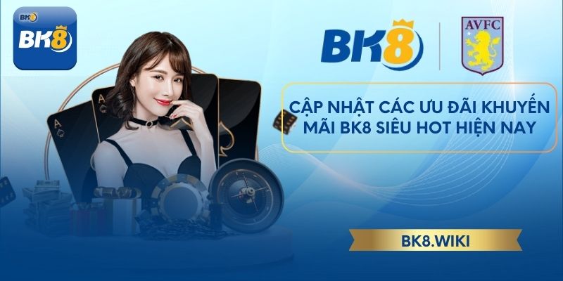 Cập nhật các ưu đãi khuyến mãi BK8 siêu hot hiện nay