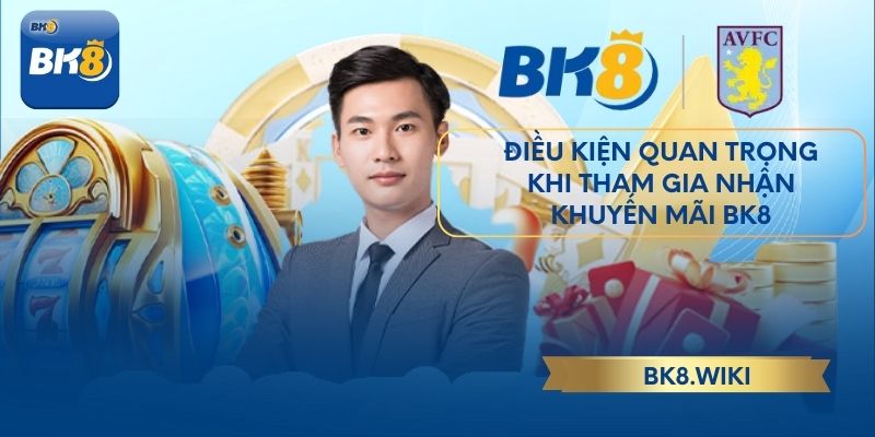 Điều kiện quan trọng khi tham gia nhận khuyến mãi BK8