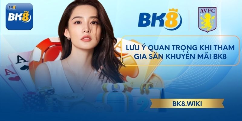 Lưu ý quan trọng khi tham gia săn khuyến mãi BK8